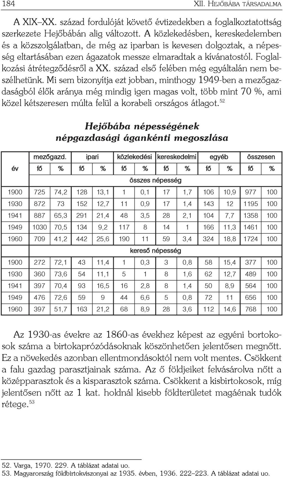 Foglalkozási átrétegzõdésrõl a XX. század elsõ felében még egyáltalán nem beszélhetünk.