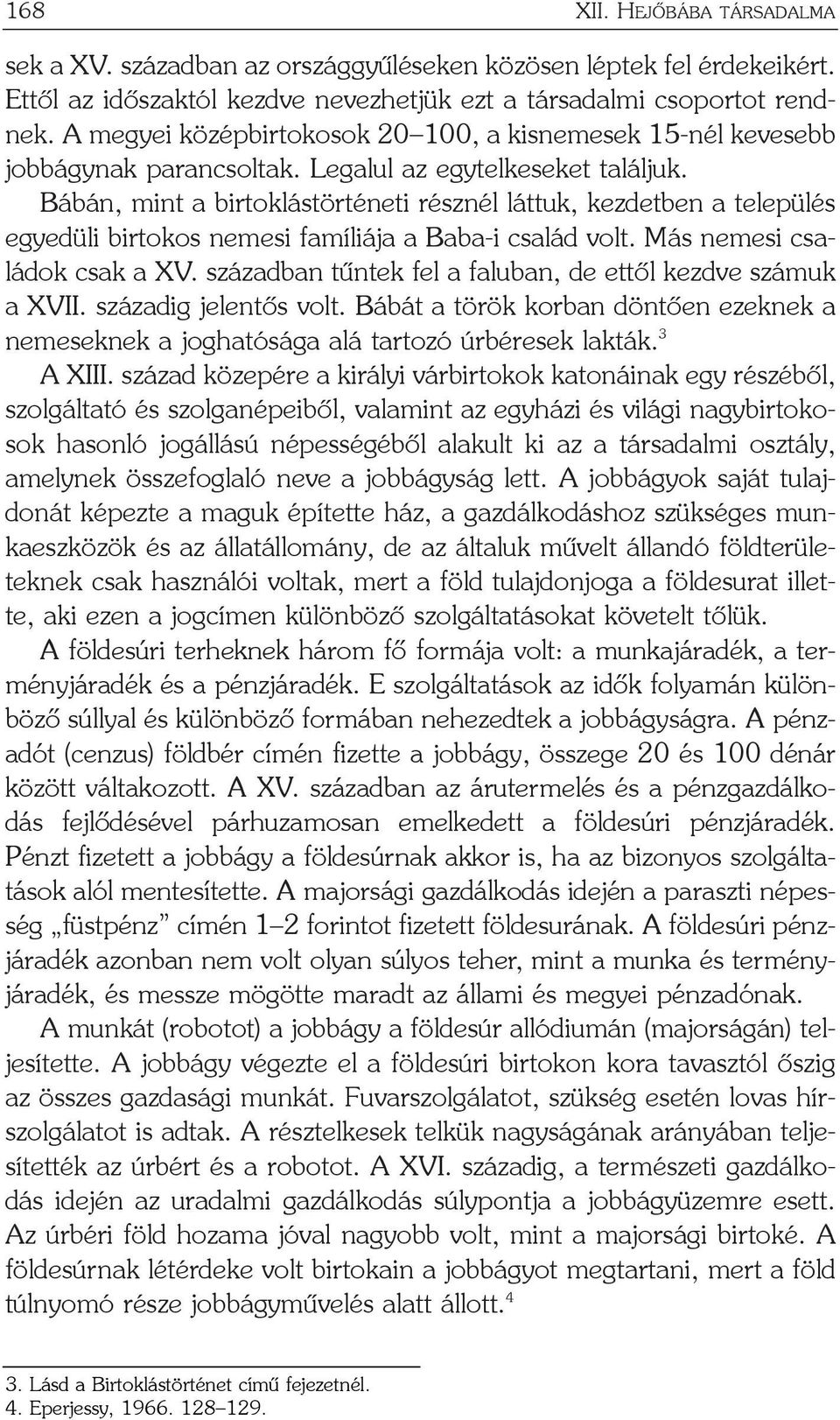 Bábán, mint a birtoklástörténeti résznél láttuk, kezdetben a település egyedüli birtokos nemesi famíliája a Baba-i család volt. Más nemesi családok csak a XV.