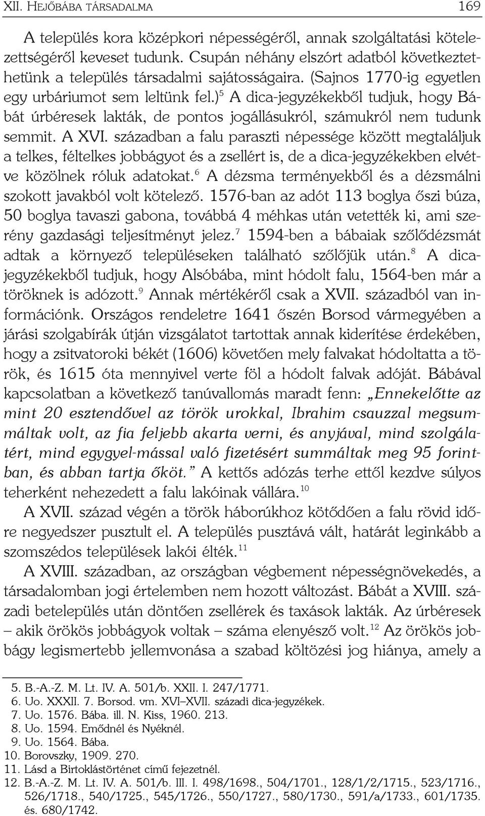 ) 5 A dica-jegyzékekbõl tudjuk, hogy Bábát úrbéresek lakták, de pontos jogállásukról, számukról nem tudunk semmit. A XVI.