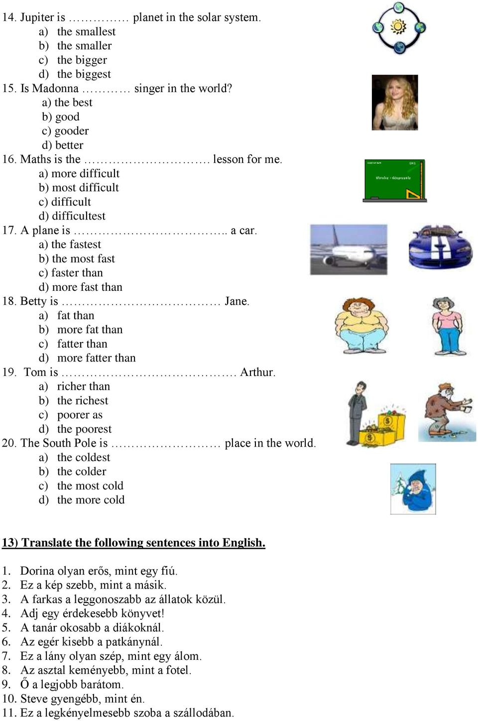 a) fat than b) more fat than c) fatter than d) more fatter than 19. Tom is. Arthur. a) richer than b) the richest c) poorer as d) the poorest 20. The South Pole is place in the world.