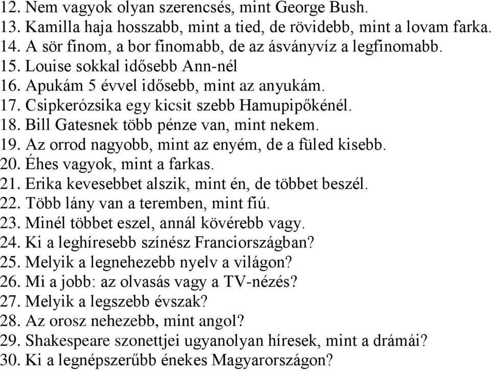 Az orrod nagyobb, mint az enyém, de a füled kisebb. 20. Éhes vagyok, mint a farkas. 21. Erika kevesebbet alszik, mint én, de többet beszél. 22. Több lány van a teremben, mint fiú. 23.