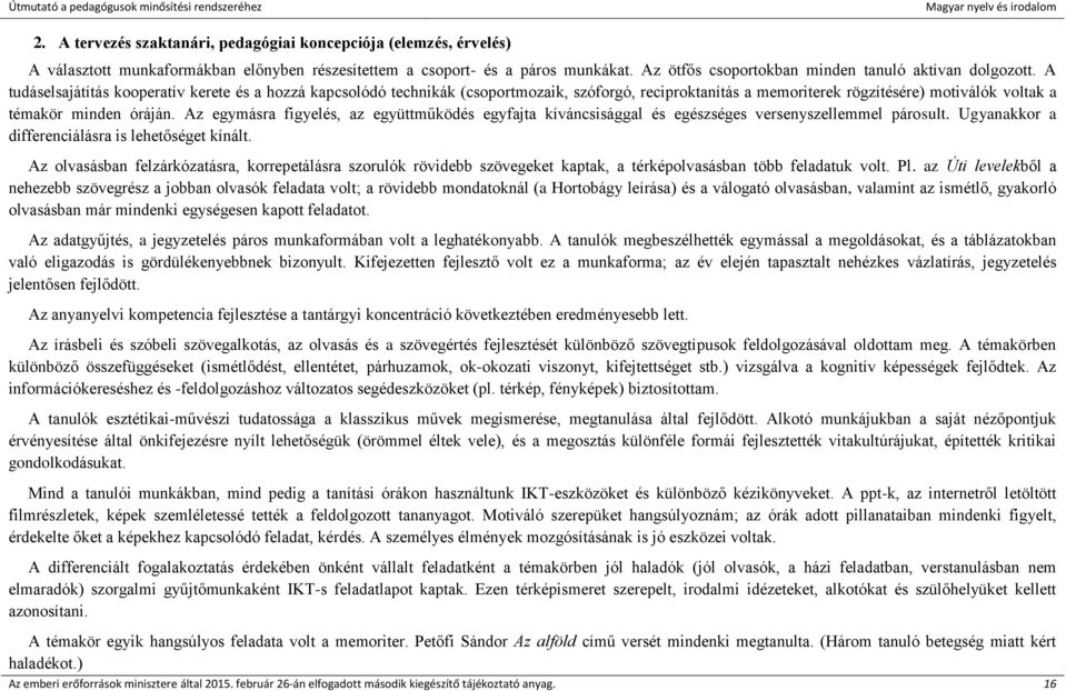 A tudáselsajátítás kooperatív kerete és a hozzá kapcsolódó technikák (csoportmozaik, szóforgó, reciproktanítás a memoriterek rögzítésére) motiválók voltak a témakör minden óráján.