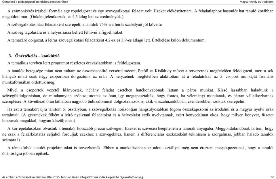 A szöveg tagolására és a helyesírásra kellett felhívni a figyelmüket. A témazáró dolgozat, a leírás szövegalkotási feladatként 4,2-es és 3,