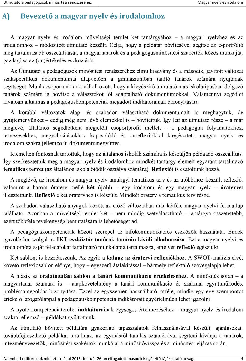 Az Útmutató a pedagógusok minősítési rendszeréhez című kiadvány és a második, javított változat szakspecifikus dokumentumai alapvetően a gimnáziumban tanító tanárok számára nyújtanak segítséget.