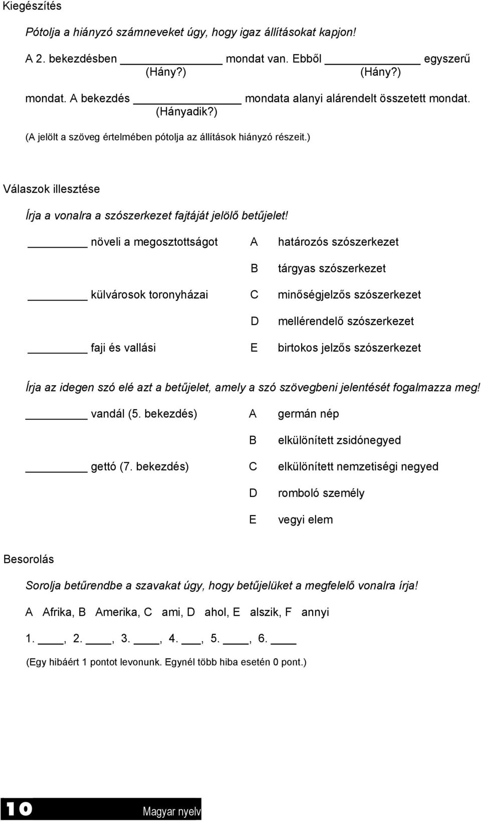 növeli a megosztottságot A határozós szószerkezet B tárgyas szószerkezet külvárosok toronyházai C minőségjelzős szószerkezet D mellérendelő szószerkezet faji és vallási E birtokos jelzős szószerkezet