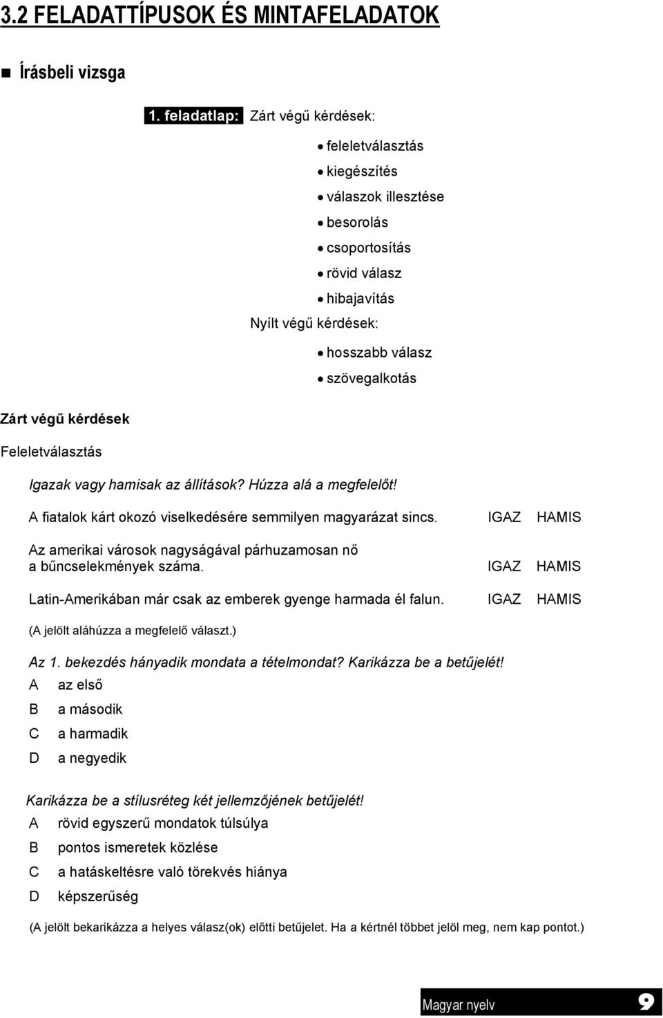 Feleletválasztás Igazak vagy hamisak az állítások? Húzza alá a megfelelőt! A fiatalok kárt okozó viselkedésére semmilyen magyarázat sincs.