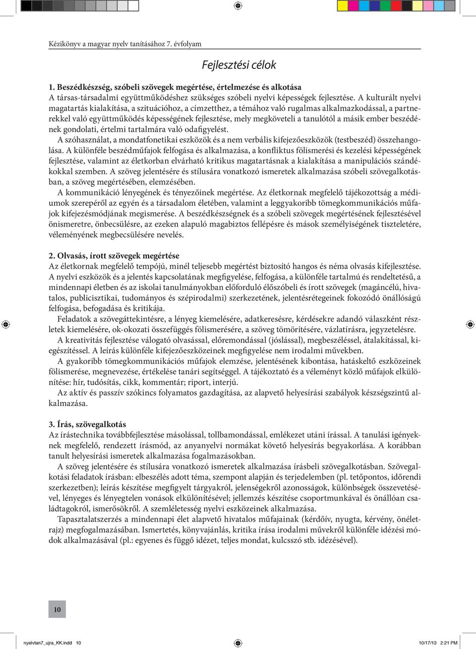 tanulótól a másik ember beszédének gondolati, értelmi tartalmára való odafigyelést. A szóhasználat, a mondatfonetikai eszközök és a nem verbális kifejezőeszközök (testbeszéd) összehangolása.