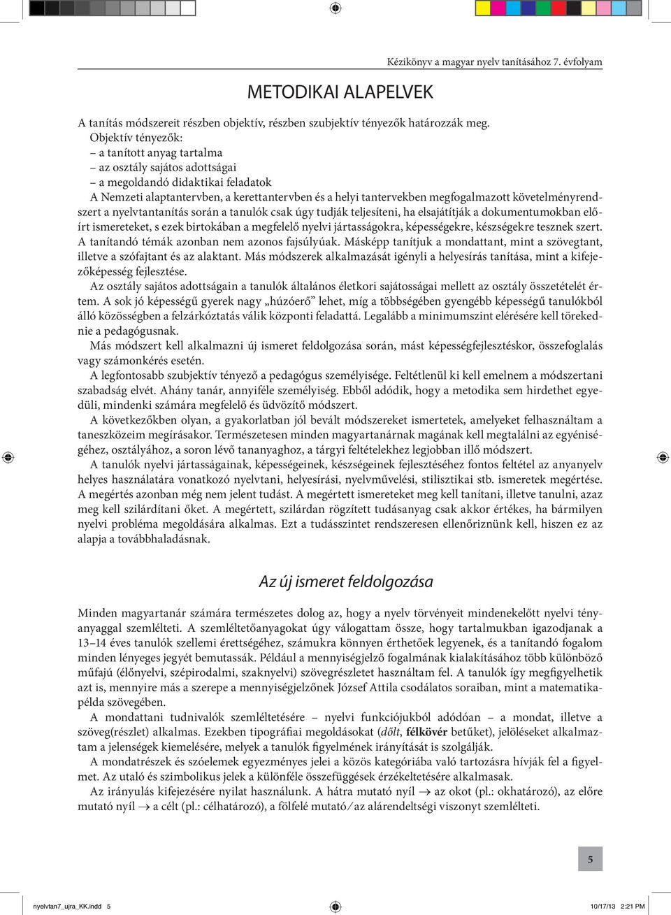 követelményrendszert a nyelvtantanítás során a tanulók csak úgy tudják teljesíteni, ha elsajátítják a dokumentumokban előírt ismereteket, s ezek birtokában a megfelelő nyelvi jártasságokra,