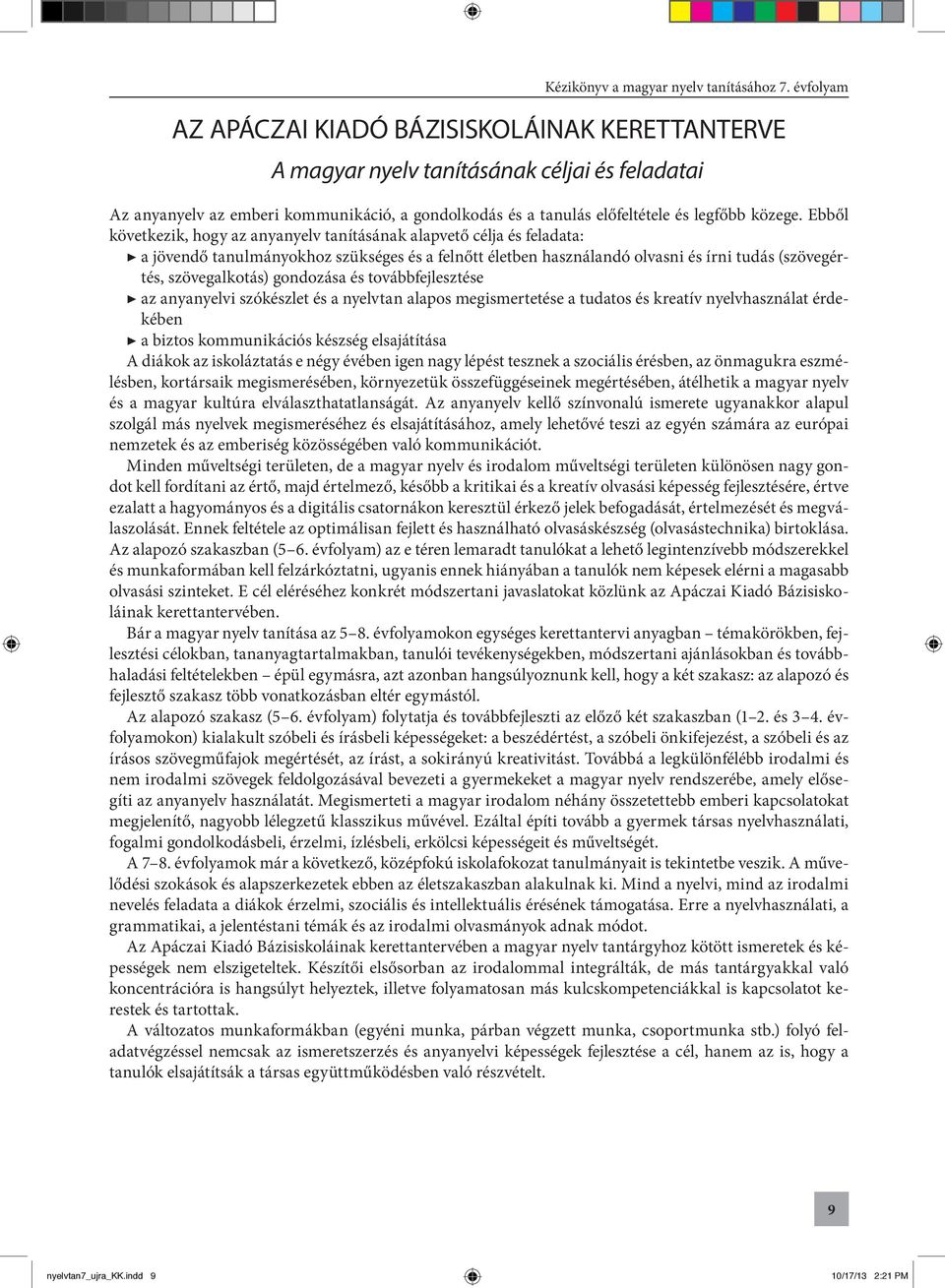 gondozása és továbbfejlesztése az anyanyelvi szókészlet és a nyelvtan alapos megismertetése a tudatos és kreatív nyelvhasználat érdekében a biztos kommunikációs készség elsajátítása A diákok az