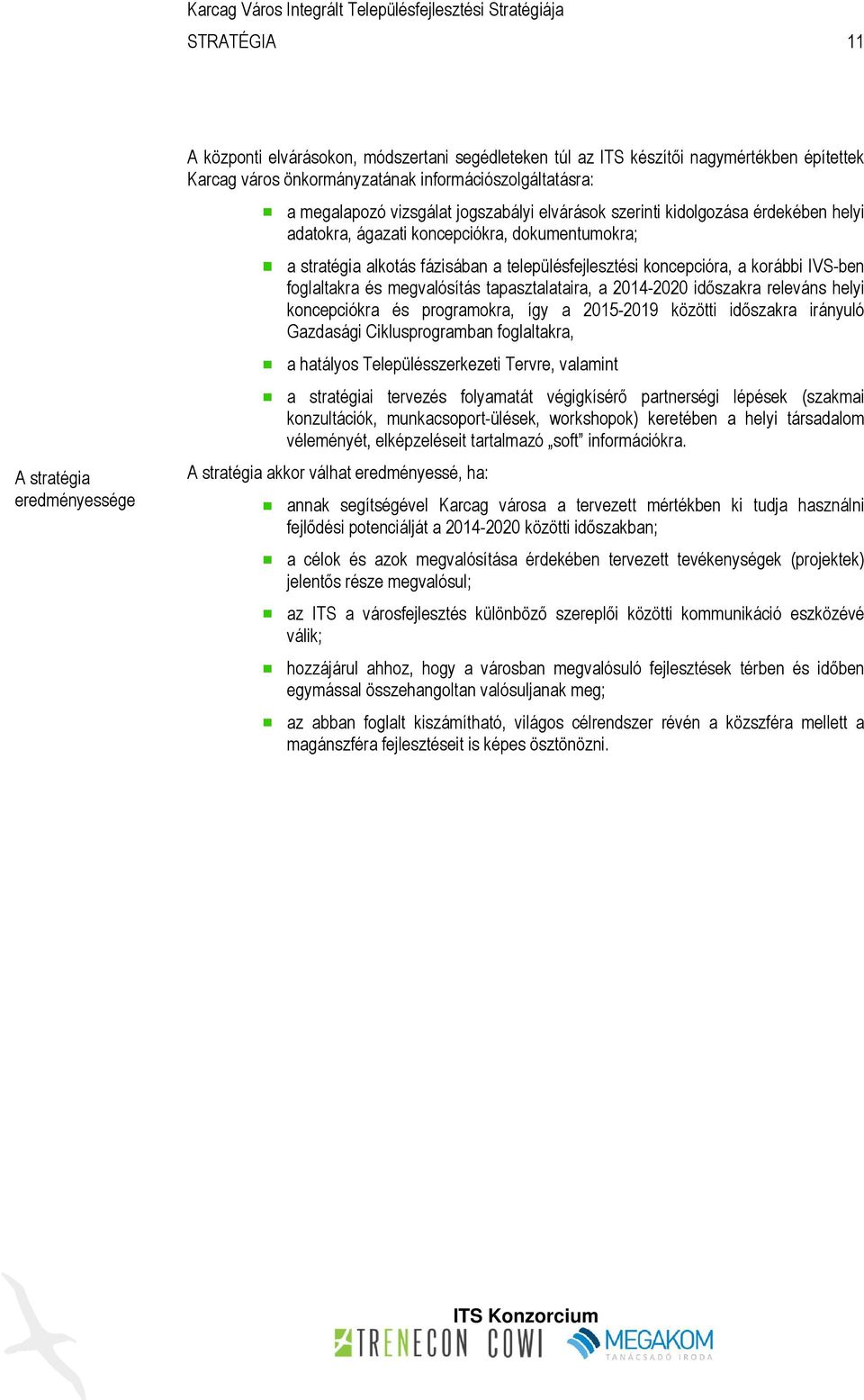 korábbi IVS-ben foglaltakra és megvalósítás tapasztalataira, a 2014-2020 időszakra releváns helyi koncepciókra és programokra, így a 2015-2019 közötti időszakra irányuló Gazdasági Ciklusprogramban