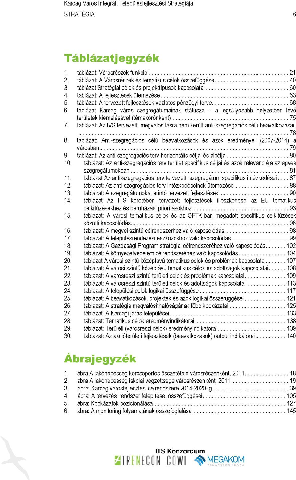 táblázat Karcag város szegregátumainak státusza a legsúlyosabb helyzetben lévő területek kiemelésével (témakörönként)... 75 7.