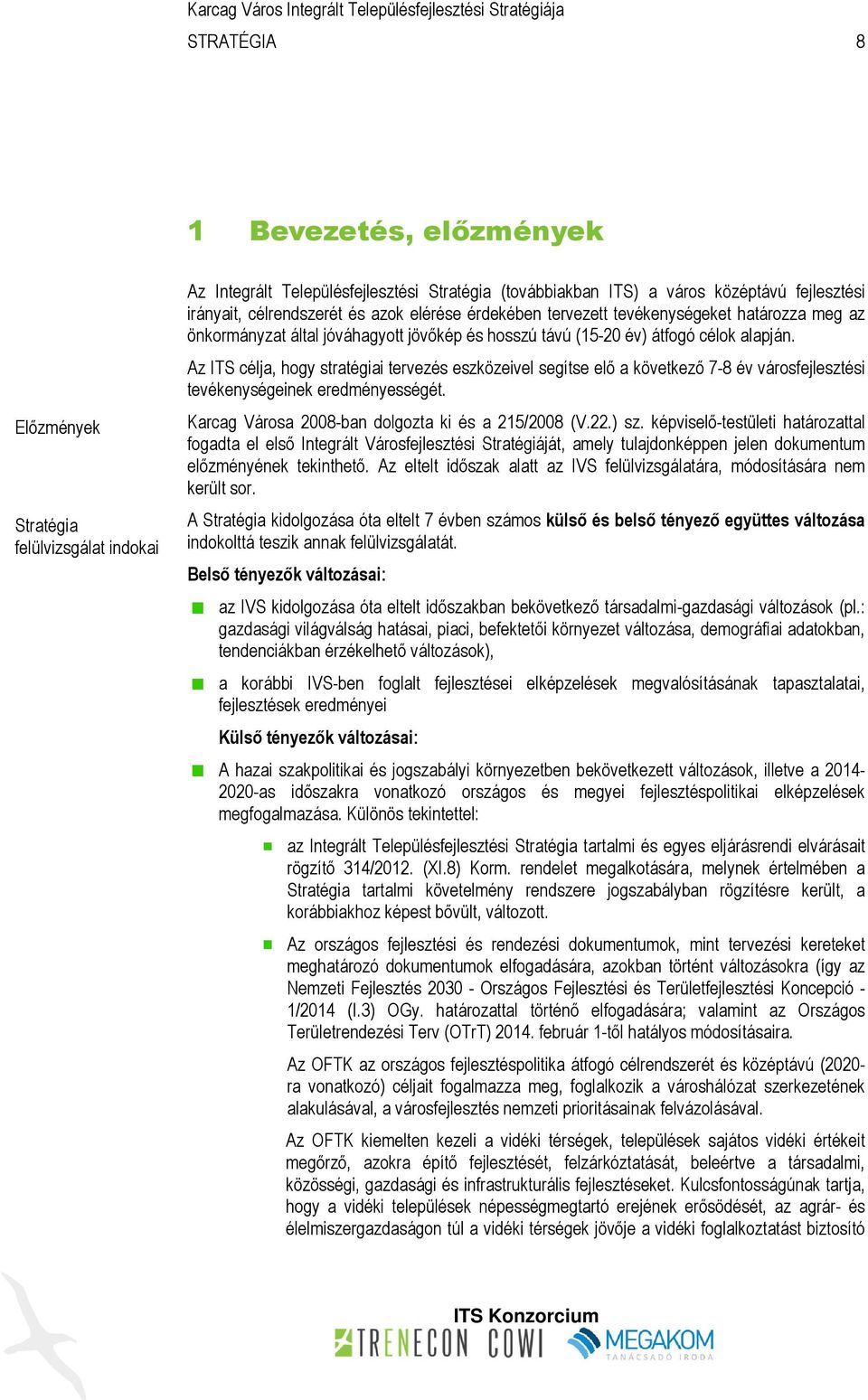 Az ITS célja, hogy stratégiai tervezés eszközeivel segítse elő a következő 7-8 év városfejlesztési tevékenységeinek eredményességét. Karcag Városa 2008-ban dolgozta ki és a 215/2008 (V.22.) sz.