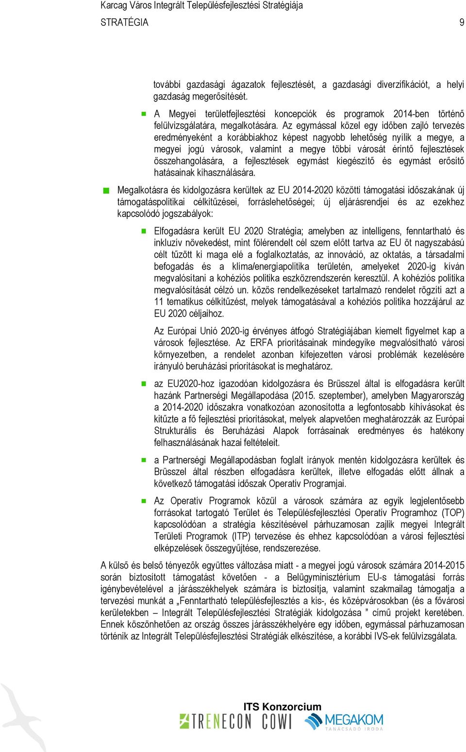 Az egymással közel egy időben zajló tervezés eredményeként a korábbiakhoz képest nagyobb lehetőség nyílik a megye, a megyei jogú városok, valamint a megye többi városát érintő fejlesztések