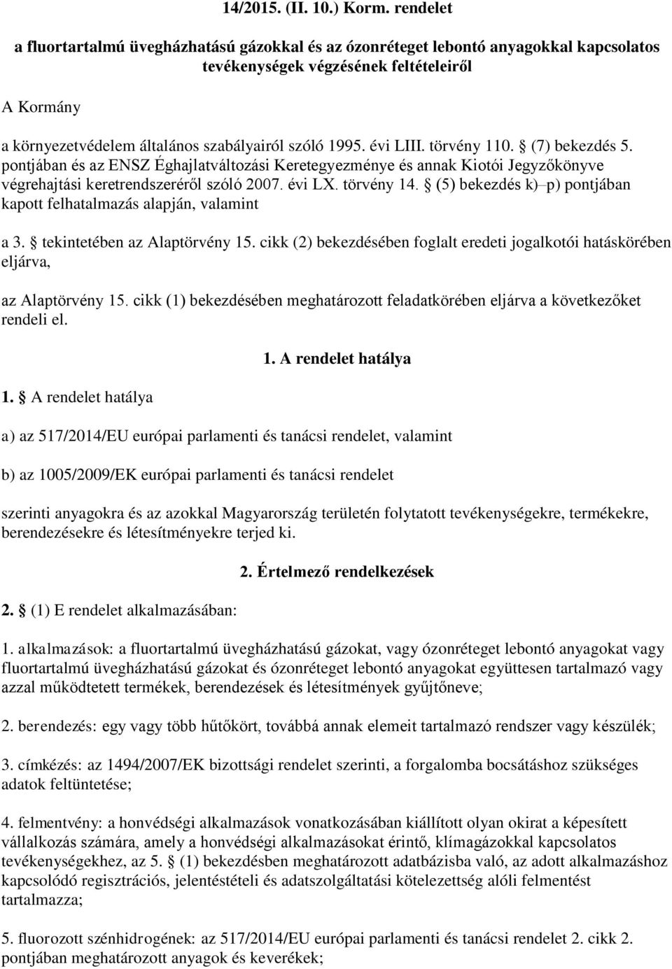 évi LIII. törvény 110. (7) bekezdés 5. pontjában és az ENSZ Éghajlatváltozási Keretegyezménye és annak Kiotói Jegyzőkönyve végrehajtási keretrendszeréről szóló 2007. évi LX. törvény 14.