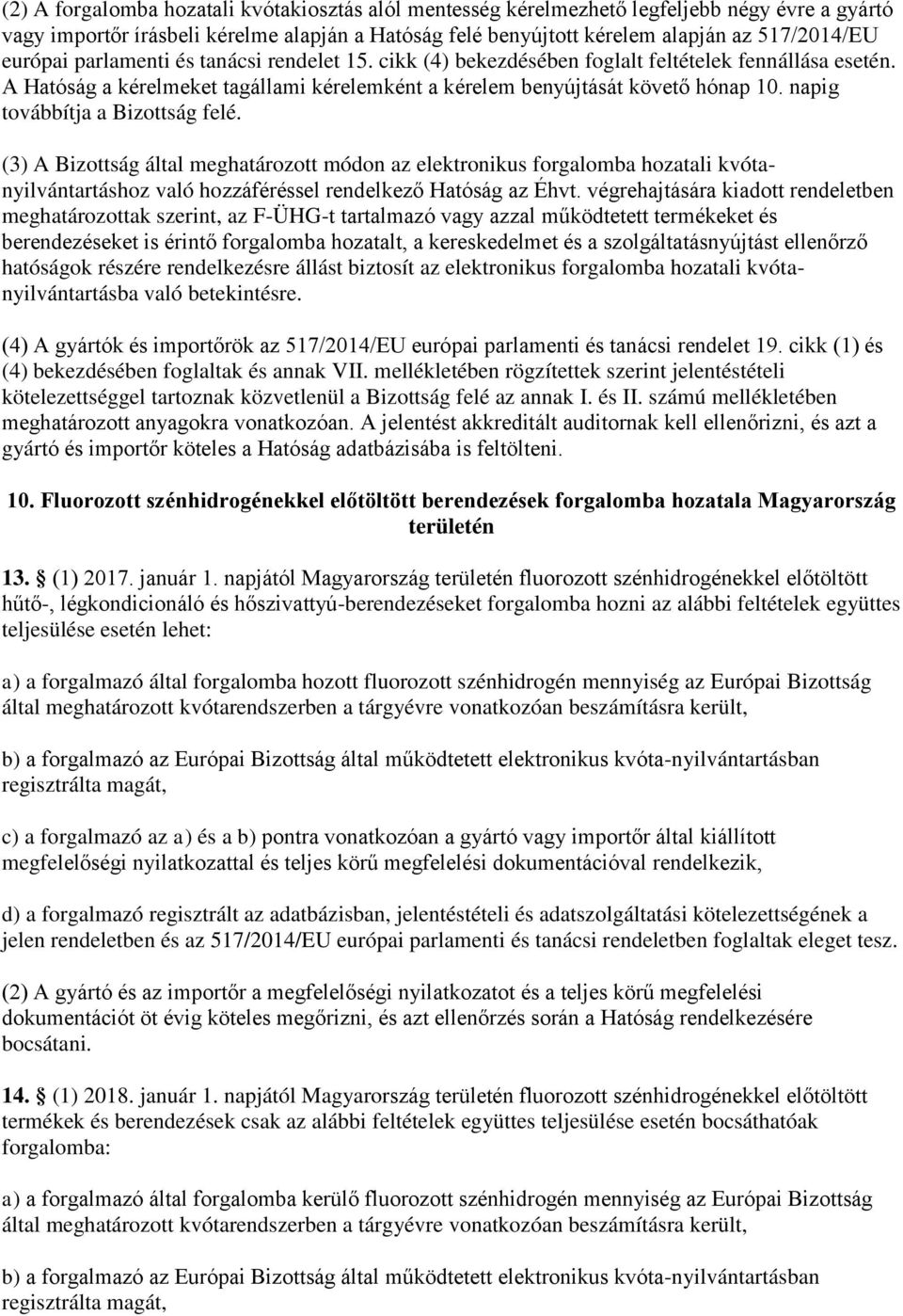 napig továbbítja a Bizottság felé. (3) A Bizottság által meghatározott módon az elektronikus forgalomba hozatali kvótanyilvántartáshoz való hozzáféréssel rendelkező Hatóság az Éhvt.