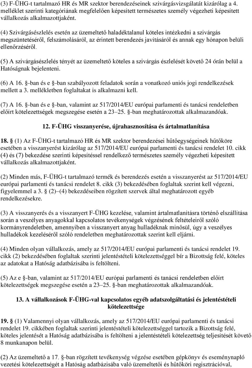 (4) Szivárgásészlelés esetén az üzemeltető haladéktalanul köteles intézkedni a szivárgás megszüntetéséről, felszámolásáról, az érintett berendezés javításáról és annak egy hónapon belüli