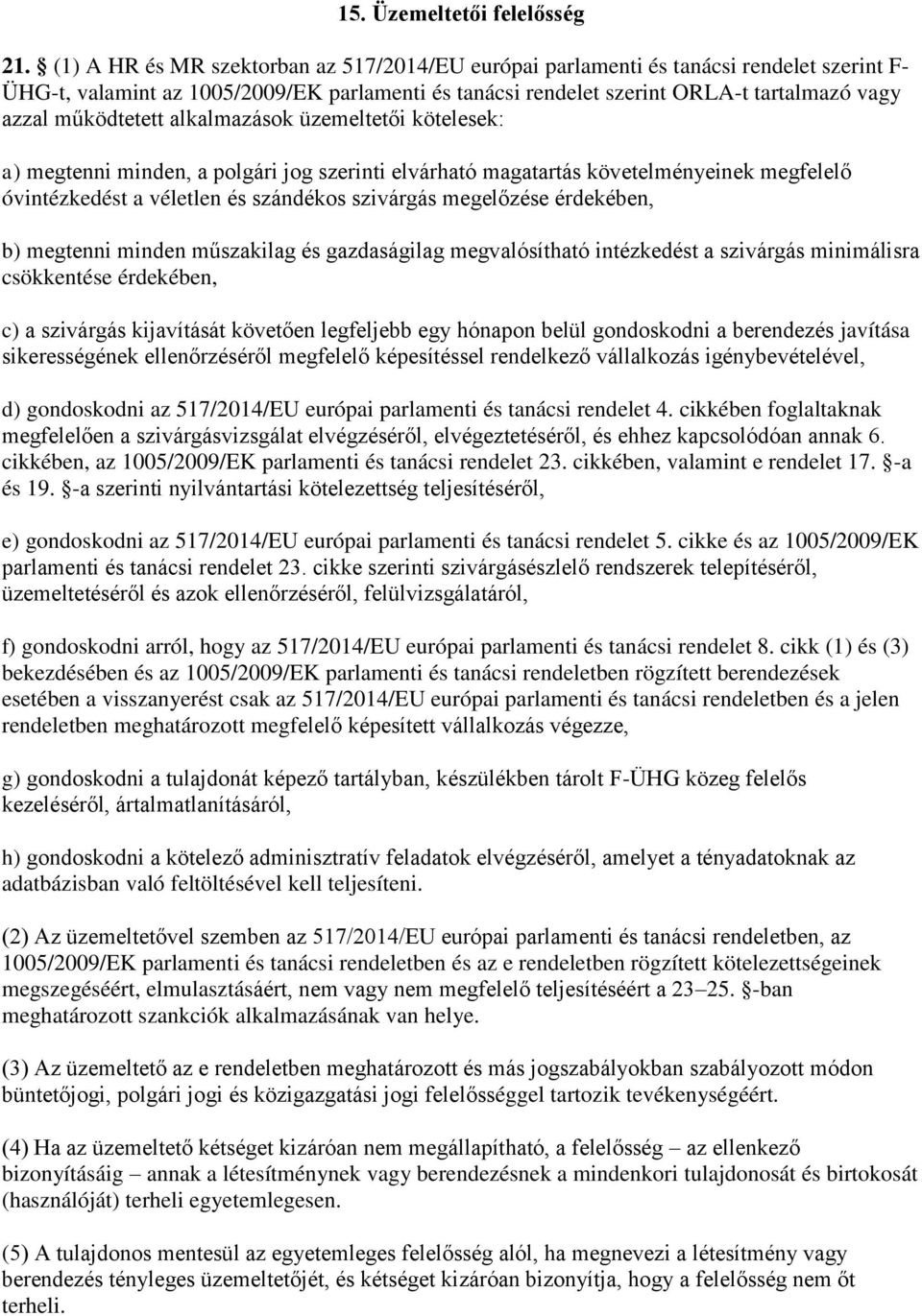 működtetett alkalmazások üzemeltetői kötelesek: a) megtenni minden, a polgári jog szerinti elvárható magatartás követelményeinek megfelelő óvintézkedést a véletlen és szándékos szivárgás megelőzése