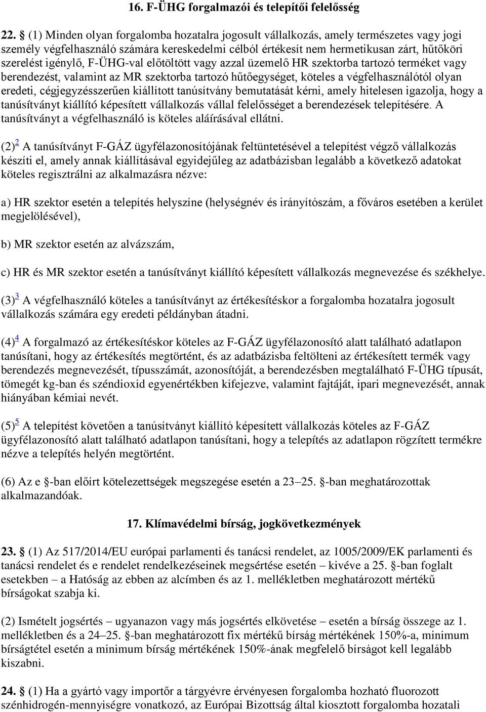 F-ÜHG-val előtöltött vagy azzal üzemelő HR szektorba tartozó terméket vagy berendezést, valamint az MR szektorba tartozó hűtőegységet, köteles a végfelhasználótól olyan eredeti, cégjegyzésszerűen