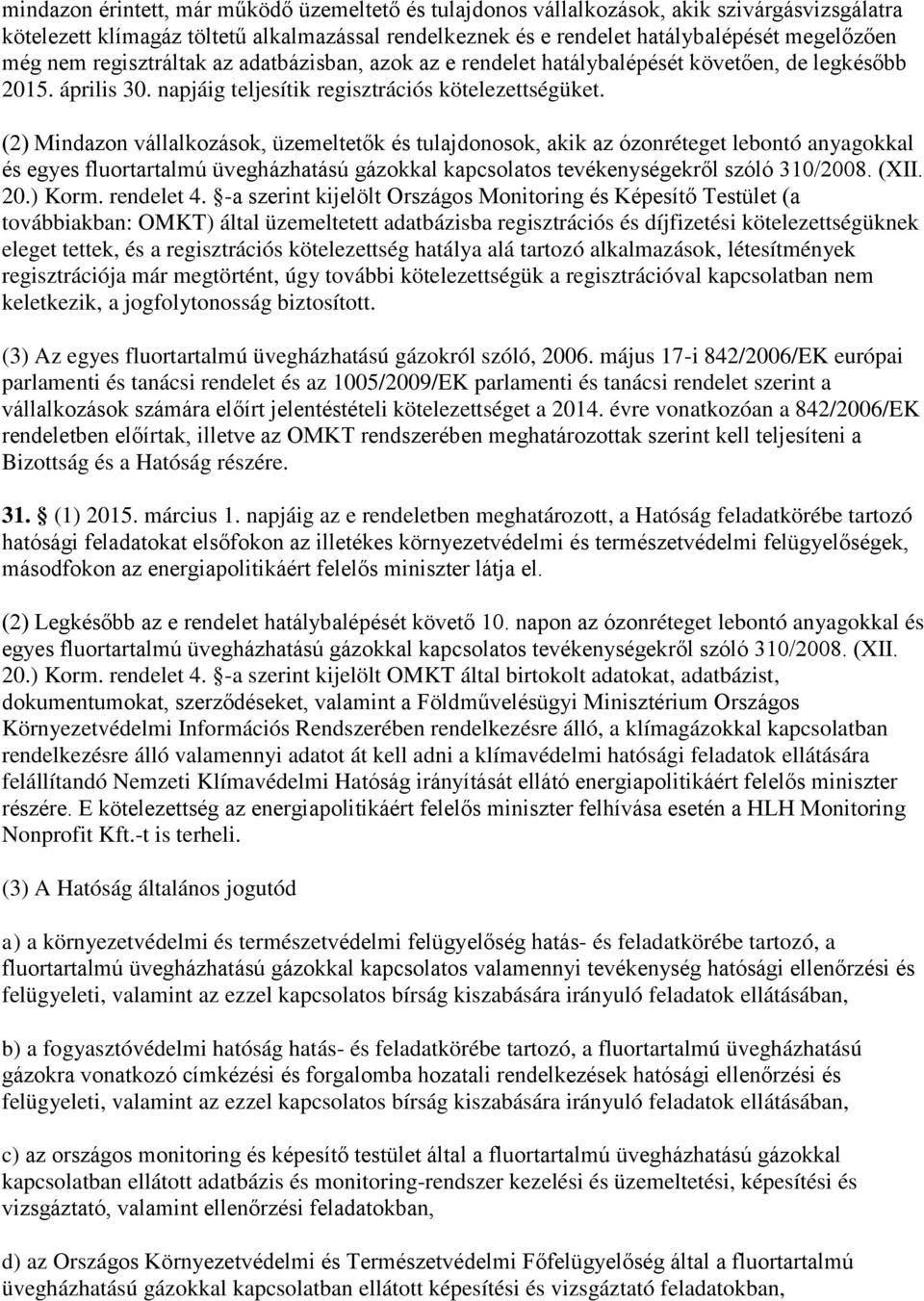 (2) Mindazon vállalkozások, üzemeltetők és tulajdonosok, akik az ózonréteget lebontó anyagokkal és egyes fluortartalmú üvegházhatású gázokkal kapcsolatos tevékenységekről szóló 310/2008. (XII. 20.