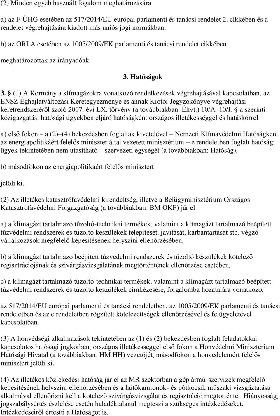 (1) A Kormány a klímagázokra vonatkozó rendelkezések végrehajtásával kapcsolatban, az ENSZ Éghajlatváltozási Keretegyezménye és annak Kiotói Jegyzőkönyve végrehajtási keretrendszeréről szóló 2007.