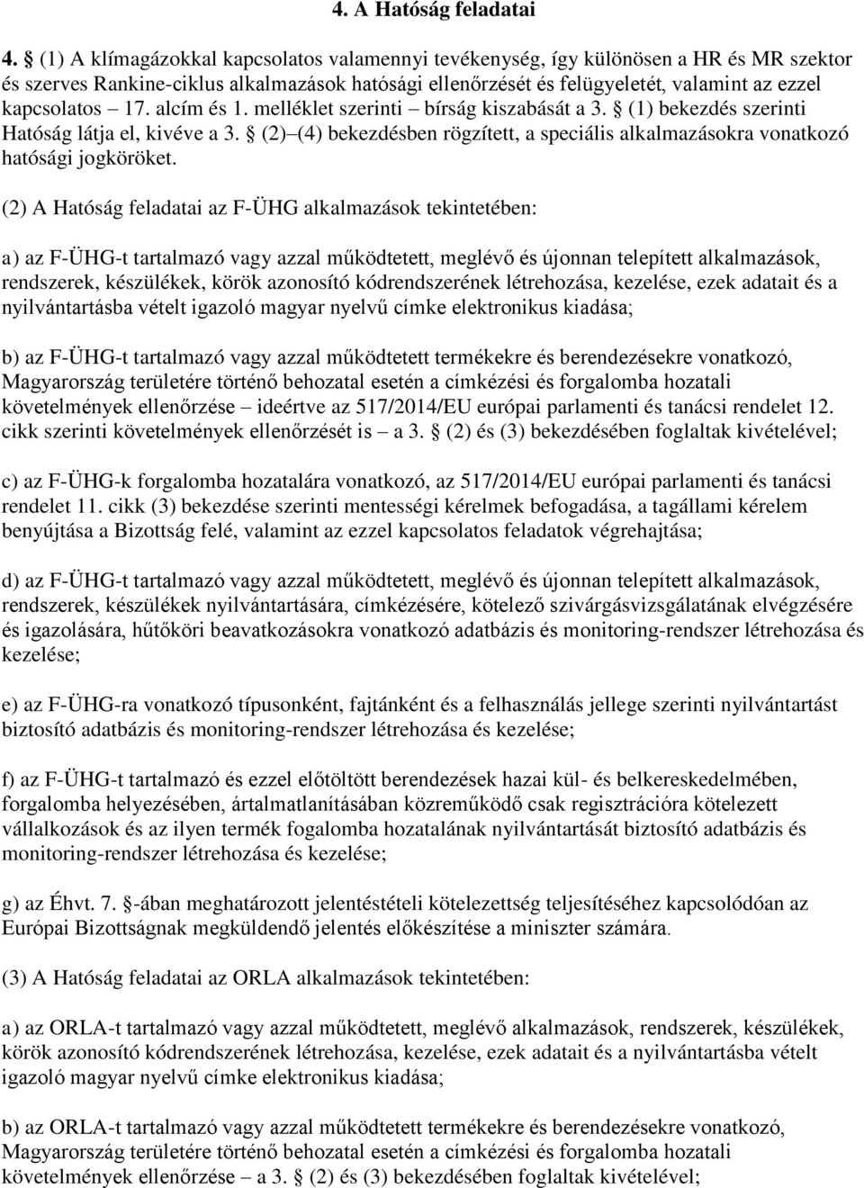 alcím és 1. melléklet szerinti bírság kiszabását a 3. (1) bekezdés szerinti Hatóság látja el, kivéve a 3. (2) (4) bekezdésben rögzített, a speciális alkalmazásokra vonatkozó hatósági jogköröket.