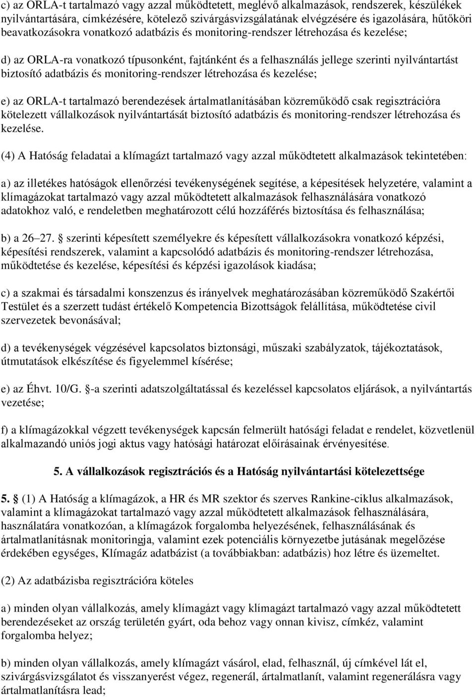 adatbázis és monitoring-rendszer létrehozása és kezelése; e) az ORLA-t tartalmazó berendezések ártalmatlanításában közreműködő csak regisztrációra kötelezett vállalkozások nyilvántartását biztosító