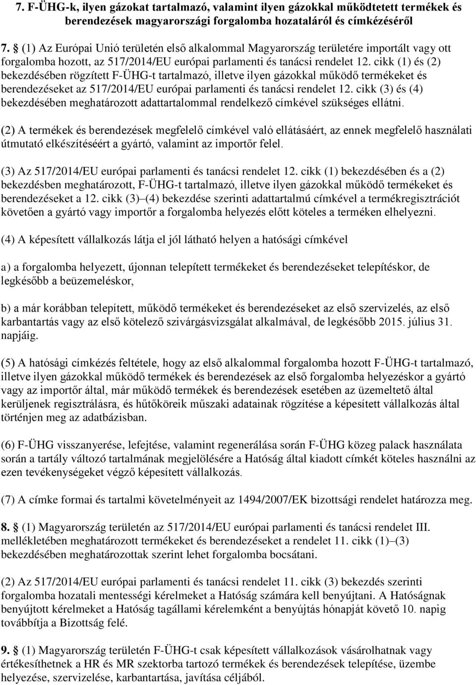 cikk (1) és (2) bekezdésében rögzített F-ÜHG-t tartalmazó, illetve ilyen gázokkal működő termékeket és berendezéseket az 517/2014/EU európai parlamenti és tanácsi rendelet 12.