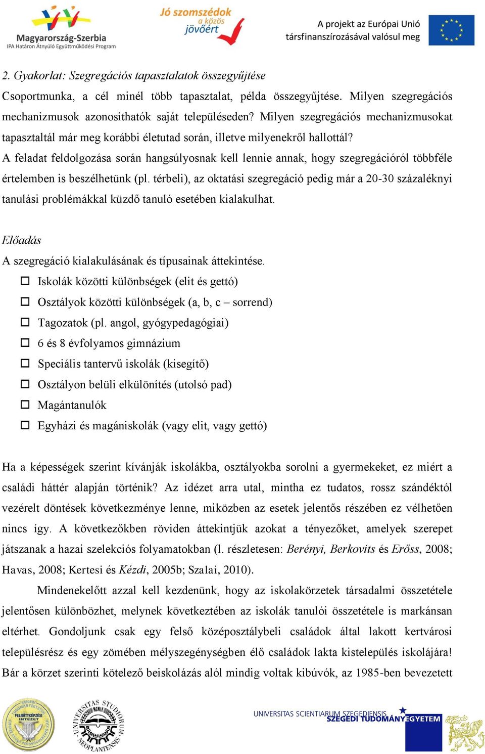 A feladat feldolgozása során hangsúlyosnak kell lennie annak, hogy szegregációról többféle értelemben is beszélhetünk (pl.