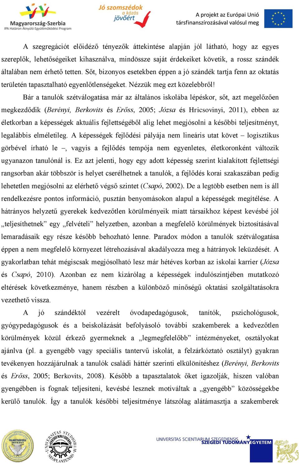 Bár a tanulók szétválogatása már az általános iskolába lépéskor, sőt, azt megelőzően megkezdődik (Berényi, Berkovits és Erőss, 2005; Józsa és Hricsovinyi, 2011), ebben az életkorban a képességek