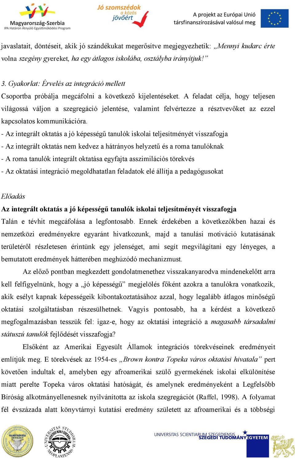 A feladat célja, hogy teljesen világossá váljon a szegregáció jelentése, valamint felvértezze a résztvevőket az ezzel kapcsolatos kommunikációra.