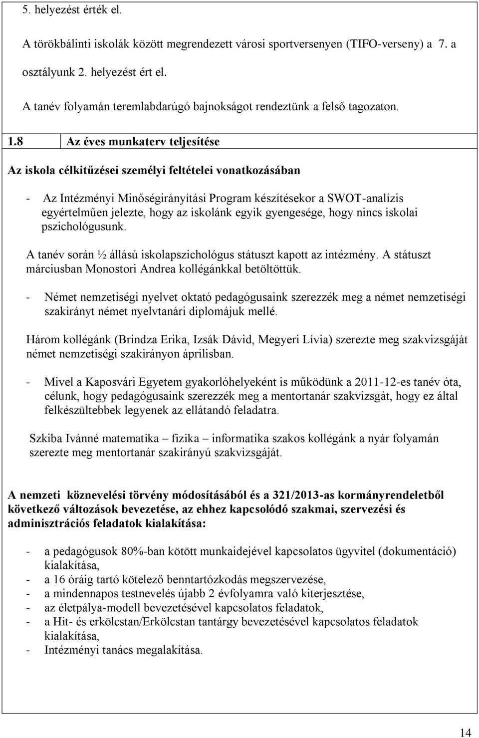 8 Az éves munkaterv teljesítése Az iskola célkitűzései személyi feltételei vonatkozásában - Az Intézményi Minőségirányítási Program készítésekor a SWOT-analízis egyértelműen jelezte, hogy az iskolánk