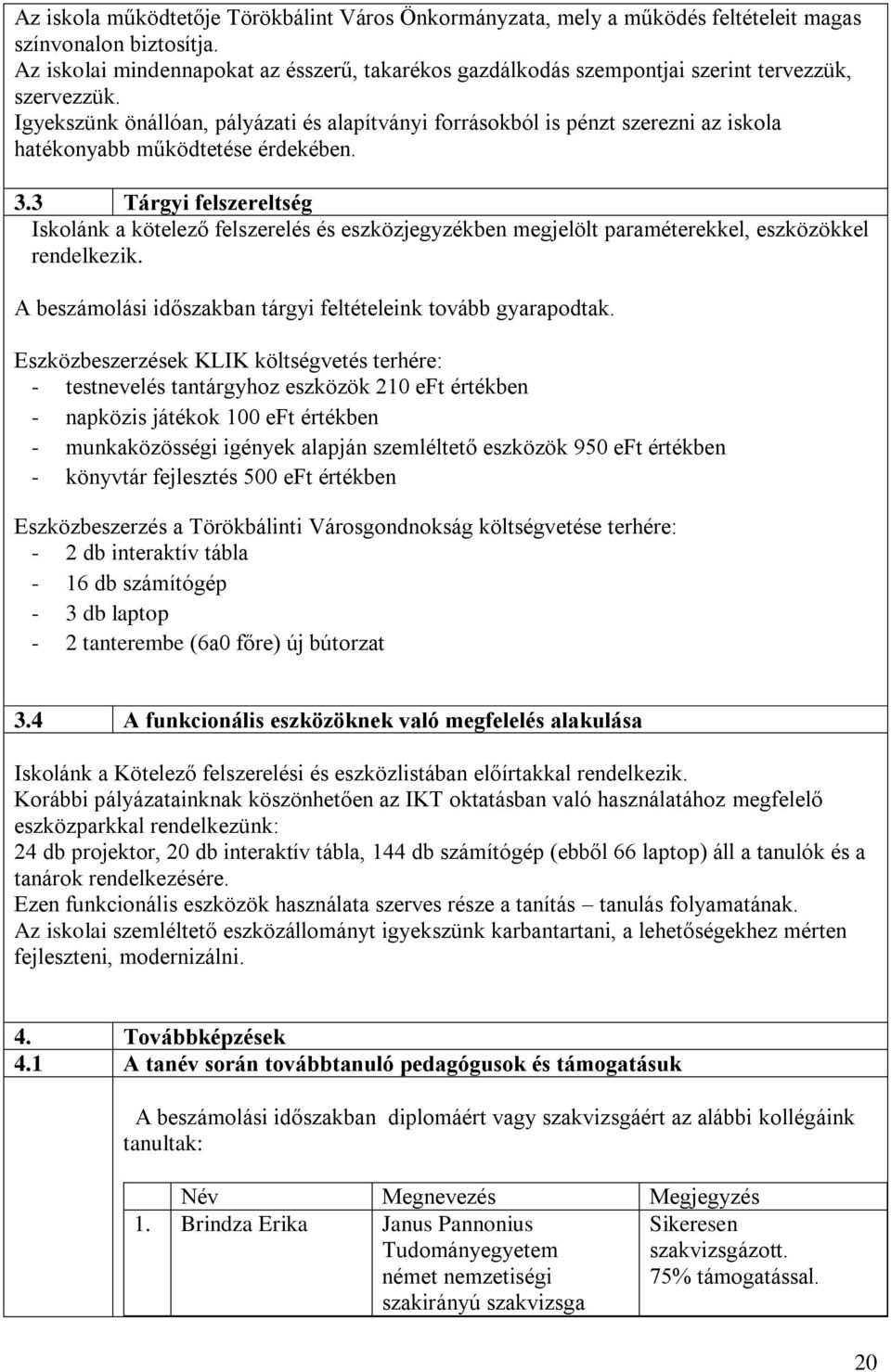 Igyekszünk önállóan, pályázati és alapítványi forrásokból is pénzt szerezni az iskola hatékonyabb működtetése érdekében. 3.