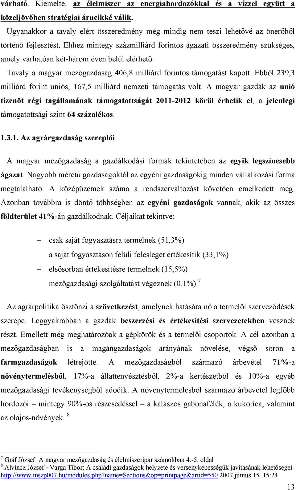 Ehhez mintegy százmilliárd forintos ágazati összeredmény szükséges, amely várhatóan két-három éven belül elérhető. Tavaly a magyar mezőgazdaság 406,8 milliárd forintos támogatást kapott.