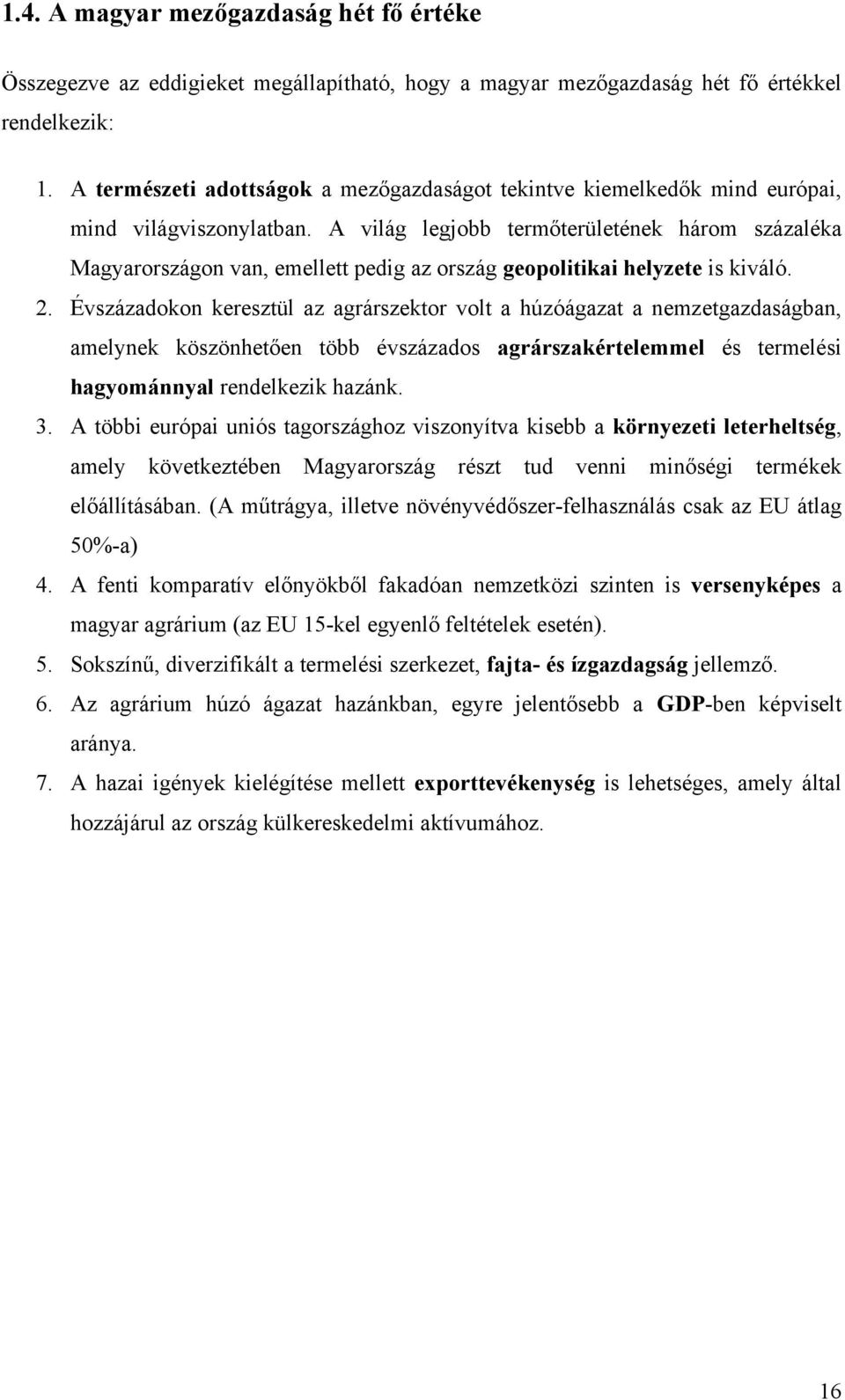 A világ legjobb termőterületének három százaléka Magyarországon van, emellett pedig az ország geopolitikai helyzete is kiváló. 2.