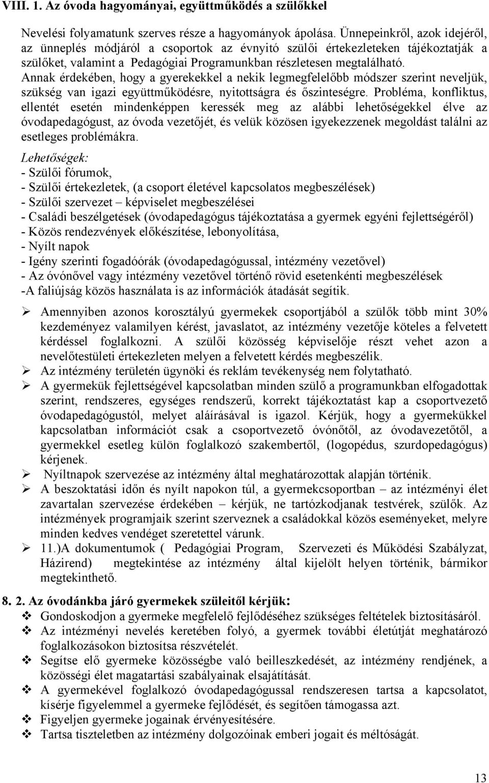 Annak érdekében, hogy a gyerekekkel a nekik legmegfelelőbb módszer szerint neveljük, szükség van igazi együttműködésre, nyitottságra és őszinteségre.