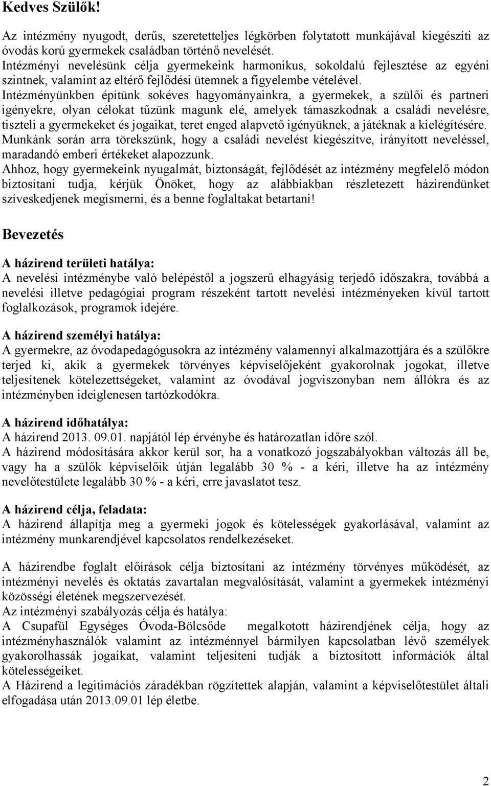 Intézményünkben építünk sokéves hagyományainkra, a gyermekek, a szülői és partneri igényekre, olyan célokat tűzünk magunk elé, amelyek támaszkodnak a családi nevelésre, tiszteli a gyermekeket és