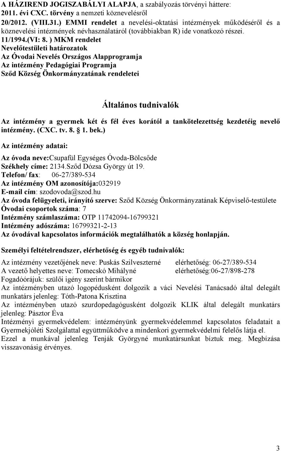 ) MKM rendelet Nevelőtestületi határozatok Az Óvodai Nevelés Országos Alapprogramja Az intézmény Pedagógiai Programja Sződ Község Önkormányzatának rendeletei Általános tudnivalók Az intézmény a