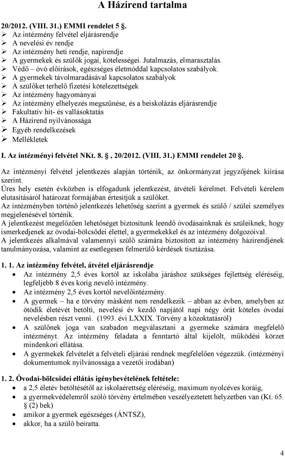 A gyermekek távolmaradásával kapcsolatos szabályok A szülőket terhelő fizetési kötelezettségek Az intézmény hagyományai Az intézmény elhelyezés megszűnése, és a beiskolázás eljárásrendje Fakultatív