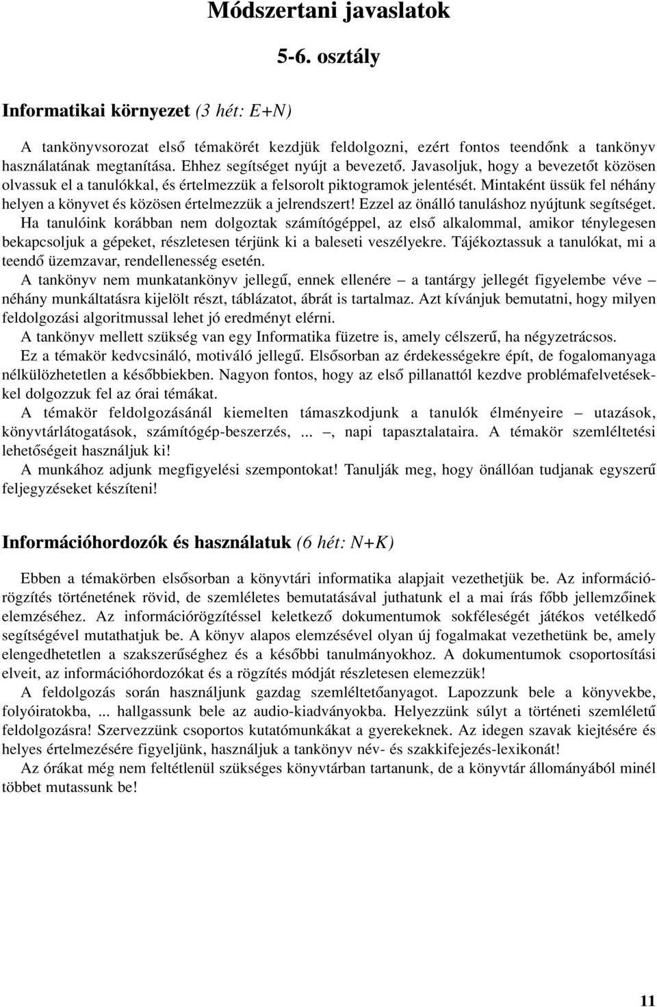 Mintaként üssük fel néhány helyen a könyvet és közösen értelmezzük a jelrendszert! Ezzel az önálló tanuláshoz nyújtunk segítséget.