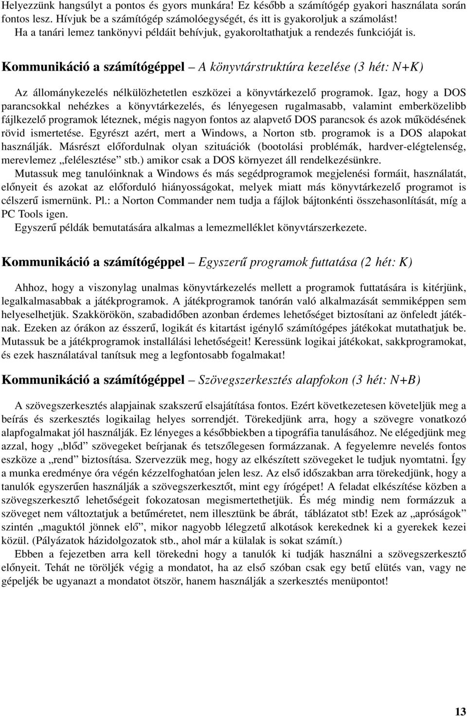 Kommunikáció a számítógéppel A könyvtárstruktúra kezelése (3 hét: N+K) Az állománykezelés nélkülözhetetlen eszközei a könyvtárkezelõ programok.