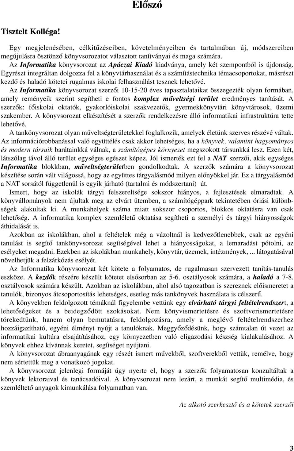 Egyrészt integráltan dolgozza fel a könyvtárhasználat és a számítástechnika témacsoportokat, másrészt kezdõ és haladó kötetei rugalmas iskolai felhasználást tesznek lehetõvé.