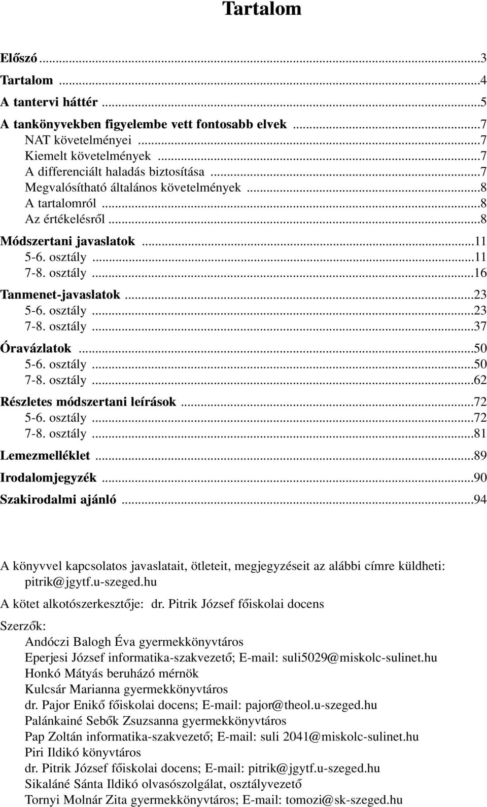 osztály...37 Óravázlatok...50 5-6. osztály...50 7-8. osztály...62 Részletes módszertani leírások...72 5-6. osztály...72 7-8. osztály...81 Lemezmelléklet...89 Irodalomjegyzék...90 Szakirodalmi ajánló.