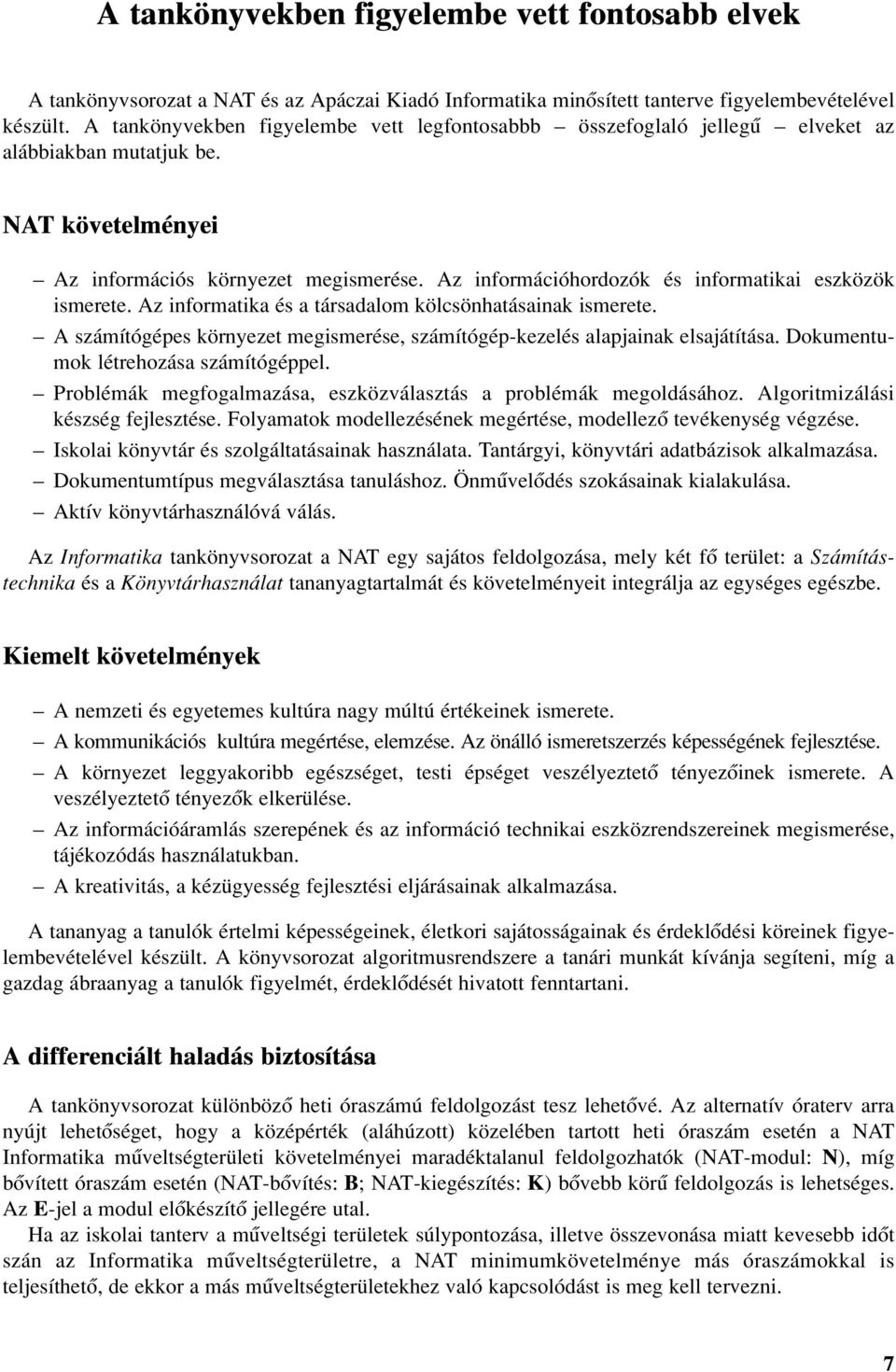 Az információhordozók és informatikai eszközök ismerete. Az informatika és a társadalom kölcsönhatásainak ismerete. A számítógépes környezet megismerése, számítógép-kezelés alapjainak elsajátítása.