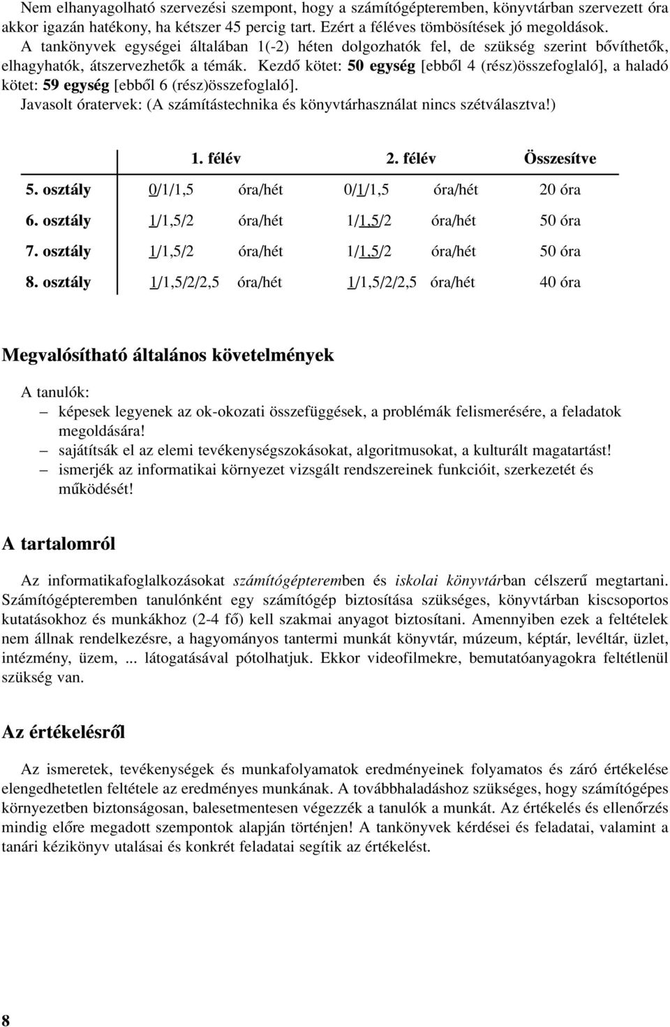 Kezdõ kötet: 50 egység [ebbõl 4 (rész)összefoglaló], a haladó kötet: 59 egység [ebbõl 6 (rész)összefoglaló]. Javasolt óratervek: (A számítástechnika és könyvtárhasználat nincs szétválasztva!) 1.