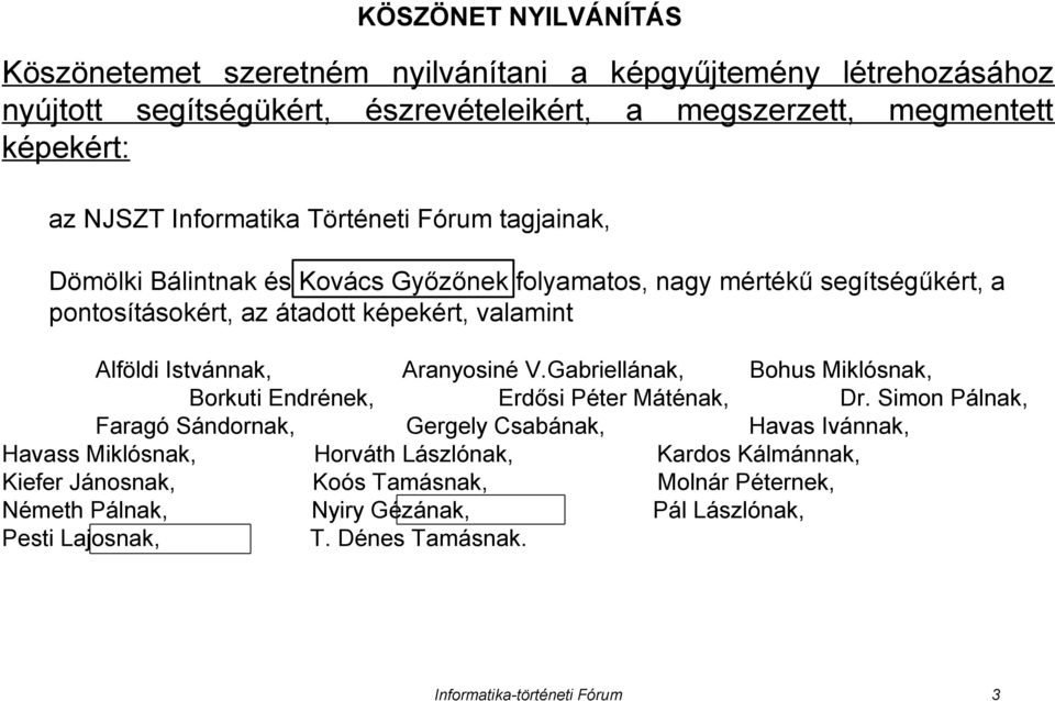 Istvánnak, Aranyosiné V.Gabriellának, Bohus Miklósnak, Borkuti Endrének, Erdősi Péter Máténak, Dr.