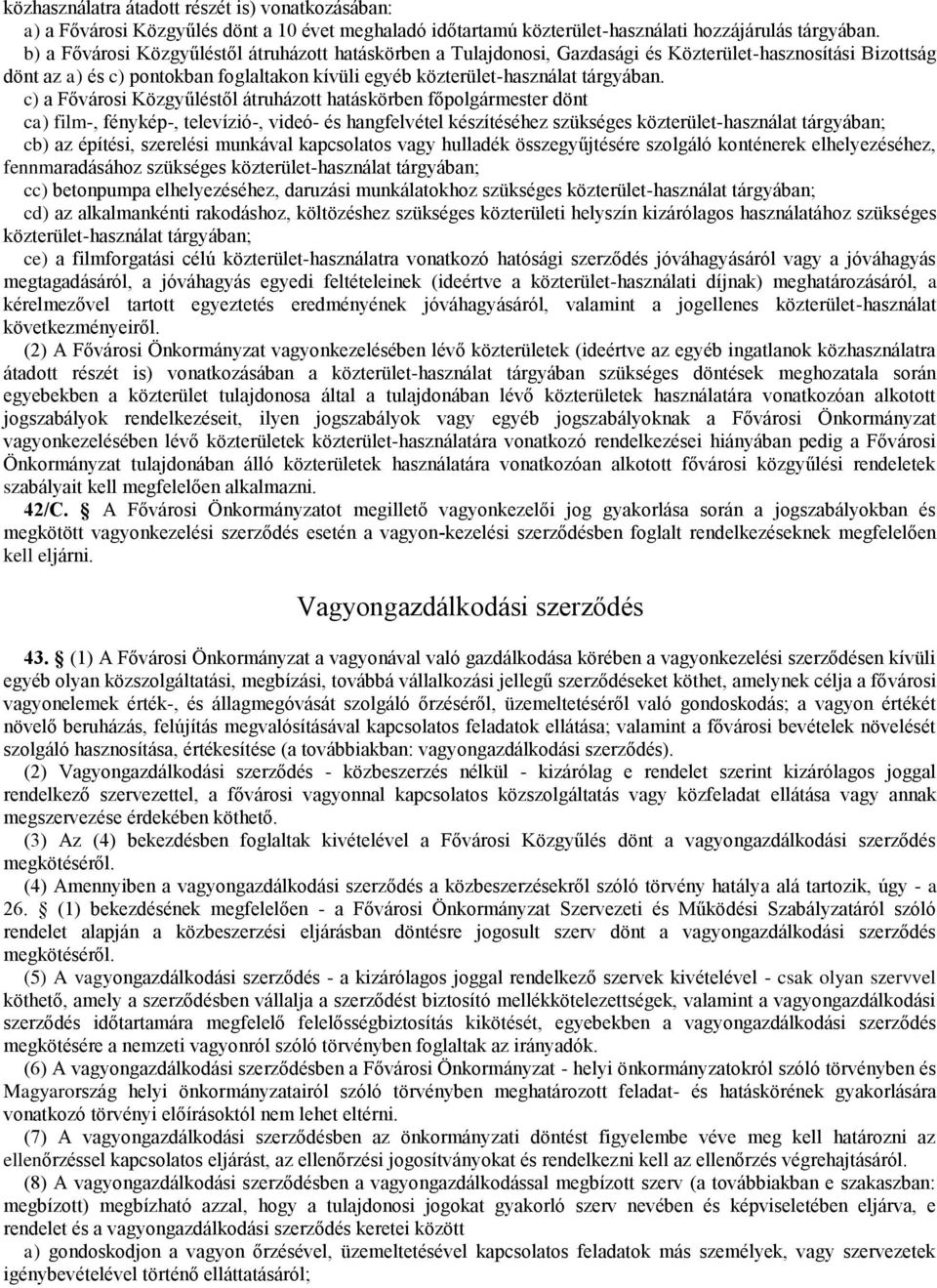 c) a Fővárosi Közgyűléstől átruházott hatáskörben főpolgármester dönt ca) film-, fénykép-, televízió-, videó- és hangfelvétel készítéséhez szükséges közterület-használat tárgyában; cb) az építési,