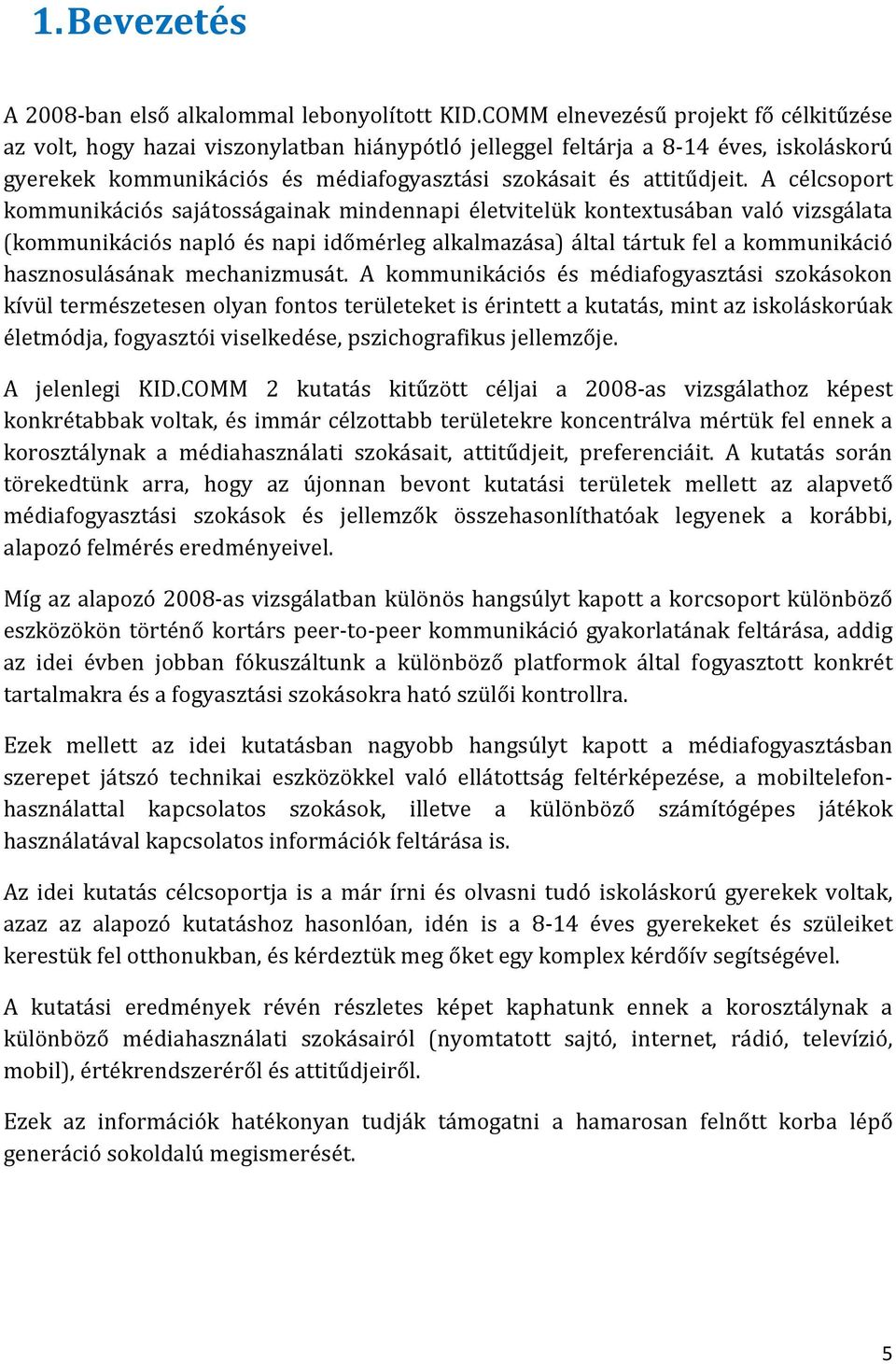 A célcsoport kommunikációs sajátosságainak mindennapi életvitelük kontextusában való vizsgálata (kommunikációs napló és napi időmérleg alkalmazása) által tártuk fel a kommunikáció hasznosulásának