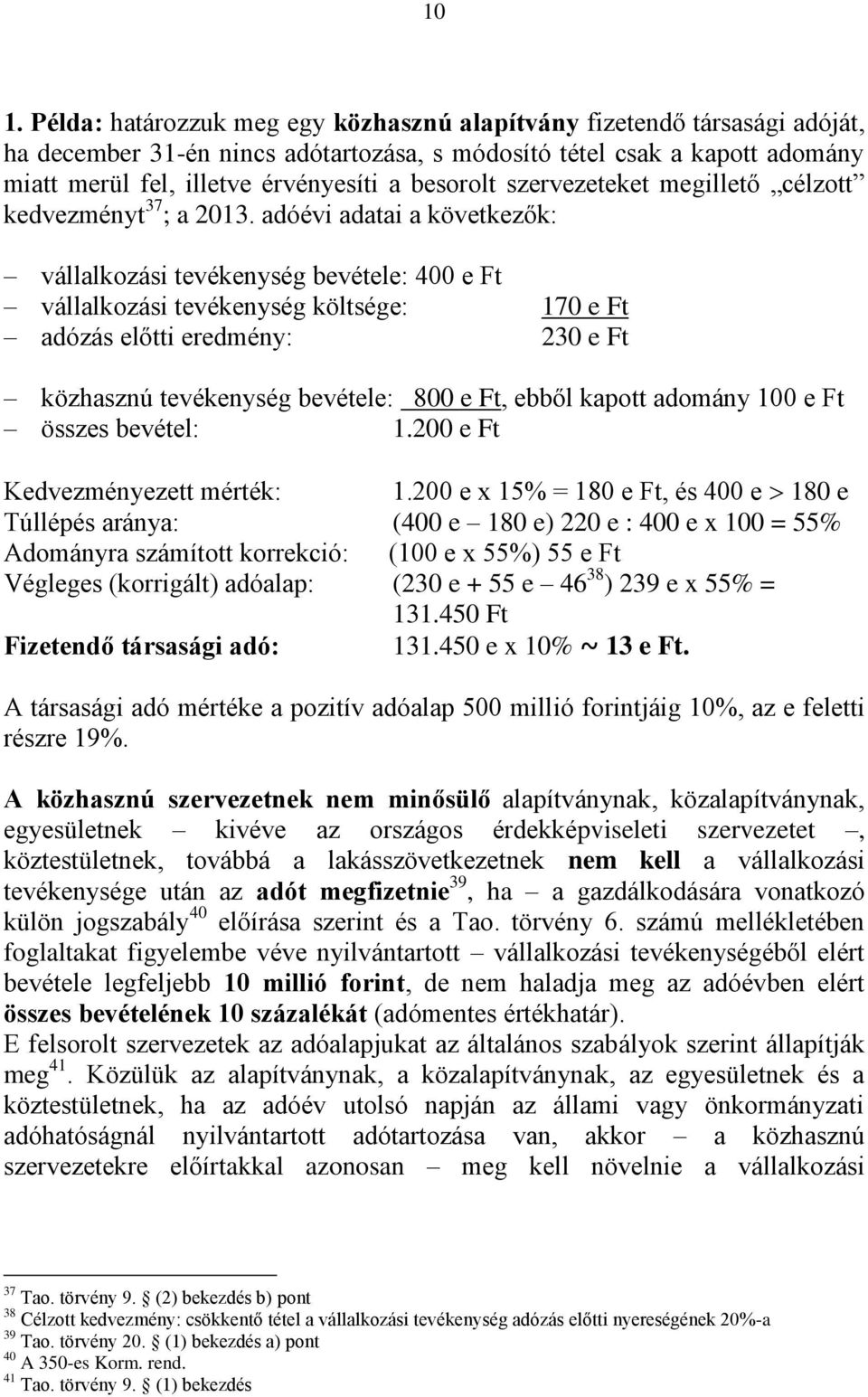 adóévi adatai a következők: vállalkozási tevékenység bevétele: 400 e Ft vállalkozási tevékenység költsége: 170 e Ft adózás előtti eredmény: 230 e Ft közhasznú tevékenység bevétele: 800 e Ft, ebből