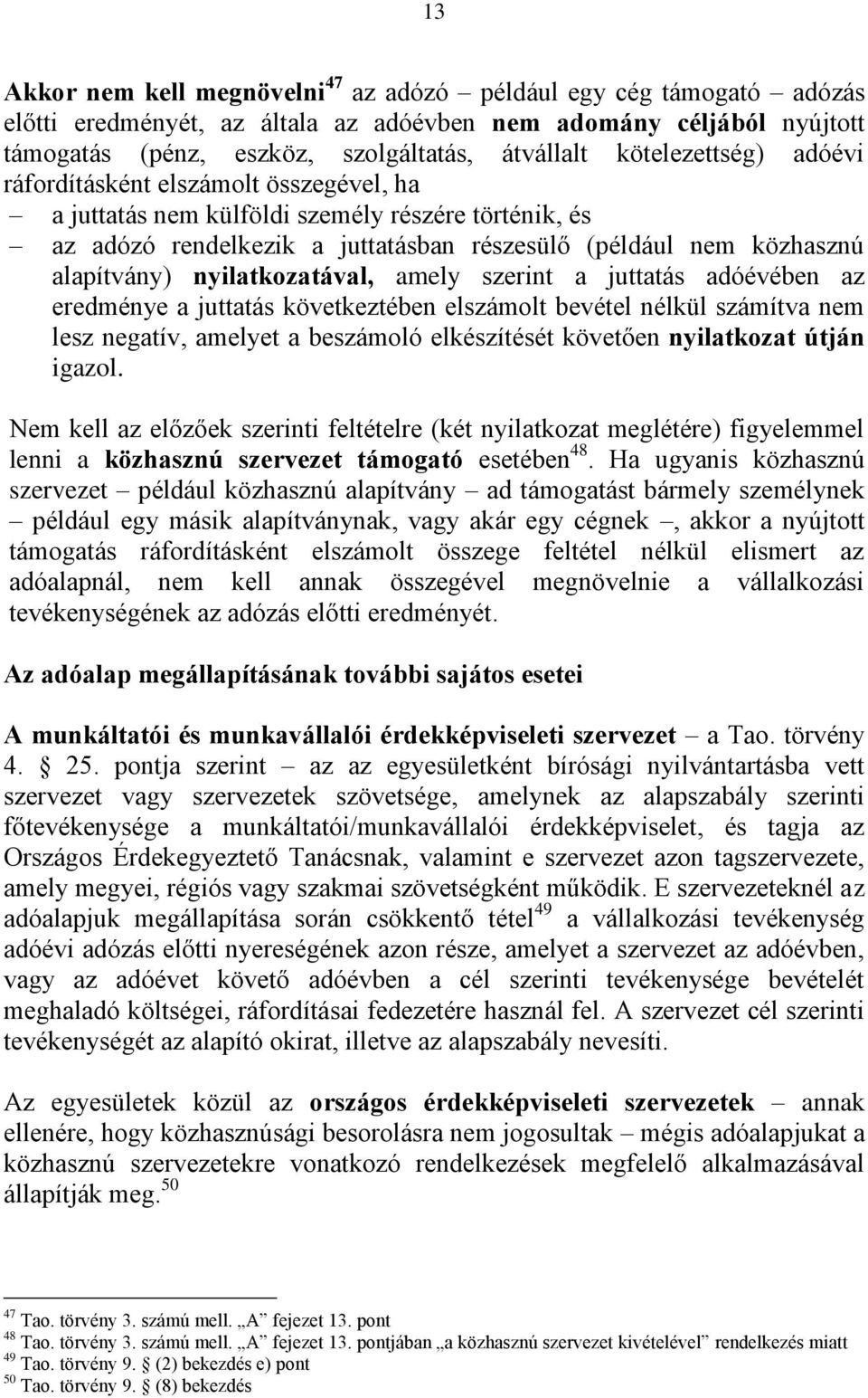 nyilatkozatával, amely szerint a juttatás adóévében az eredménye a juttatás következtében elszámolt bevétel nélkül számítva nem lesz negatív, amelyet a beszámoló elkészítését követően nyilatkozat