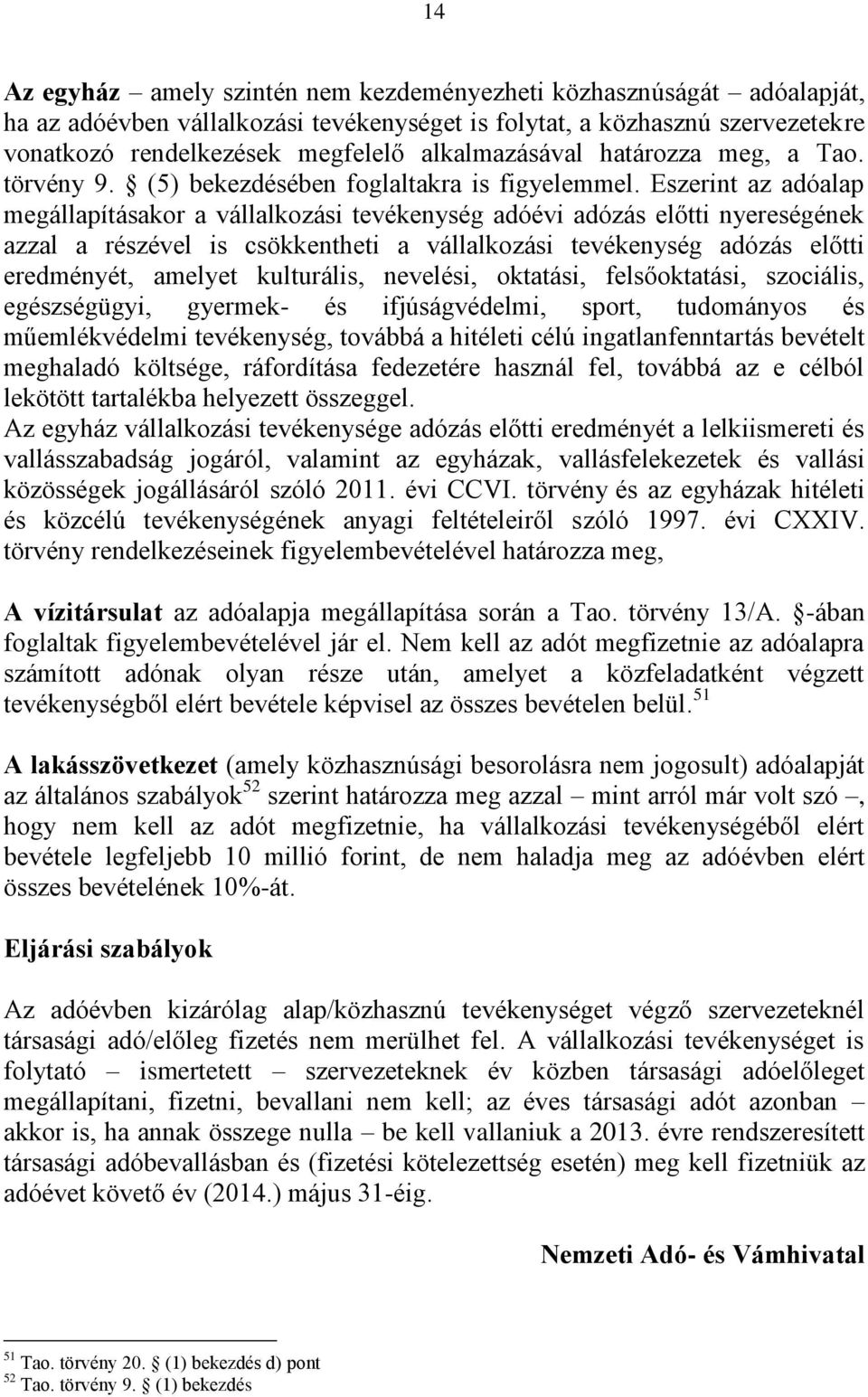 Eszerint az adóalap megállapításakor a vállalkozási tevékenység adóévi adózás előtti nyereségének azzal a részével is csökkentheti a vállalkozási tevékenység adózás előtti eredményét, amelyet